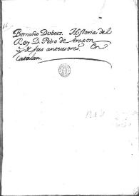 Bernardo Desbots. Historia del Rey D. Pedro de Aragon y de sus antecesores en catalán [vol. 1, Mss. 5939]