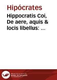 Hippocratis Coi, De aere, aquis & locis libellus : eiusdem De flatibus Graece et latine