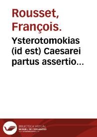 Ysterotomokias (id est) Caesarei partus assertio historiologica... : item Foetus lapidei vigeoctenali causae...