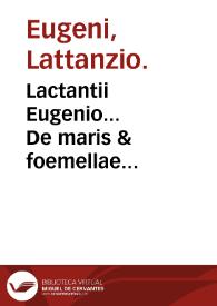 Lactantii Eugenio... De maris & foemellae generatione opusculum.