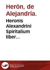 Heronis Alexandrini Spiritalium liber...