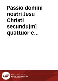 Passio domini nostri Jesu Christi secundu[m] quattuor eua[n]gelistas : quaterna cantus differentia pulchra modulatione notata ...
