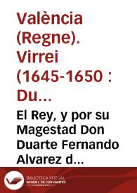 El Rey, y por su Magestad Don Duarte Fernando Alvarez de Toledo ... Virrey ... deste Reyno de Valencia ... Ordenamos ... que se formen ocho Tercios de infanteria, con nombre de Tercios del socorro de la frontera y defensa del Reyno ...