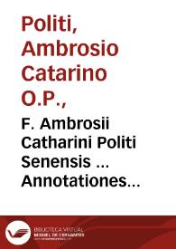 F. Ambrosii Catharini Politi Senensis ... Annotationes in commentaria Caietani denuò multò locupletiores & castigatiores redditae...