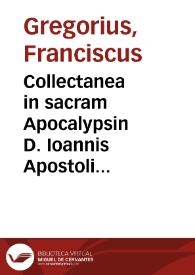 Collectanea in sacram Apocalypsin D. Ioannis Apostoli et Euangelistae, ex omnibus omnium, quum veterum, tum etiam Neotericorum, castissimis commentariis...