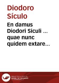 En damus Diodori Siculi ... quae nunc quidem extare noscuntur Opera : nempe, De illustrium regum Philippi & Alexandri ... praeclare factis