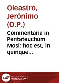 Commentaria in Pentateuchum Mosi : hoc est, in quinque primos Bibliorum libros, quibus iuxta M. Sanctis Pagnini Lucensis ... interpretationem...