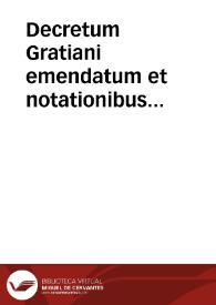 Decretum Gratiani emendatum et notationibus illustratum : una cum glossis, Gregorii XIII Pont. Max. iussu editum, ad exemplar Romanum diligenter recognitum...