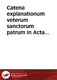 Catena explanationum veterum sanctorum patrum in Acta Apostolorum et Epistolas catholicas