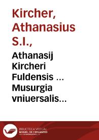 Athanasij Kircheri Fuldensis ... Musurgia vniuersalis siue Ars magna consoni et dissoni in X libros digesta... : Tomus II...