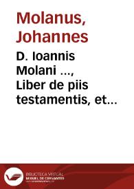D. Ioannis Molani ..., Liber de piis testamentis, et quacunque alia pia vltimae voluntatis dispositione