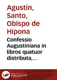 Confessio Augustiniana in libros quatuor distributa, et certis capitibus locorum theologicorum qui sunt hodie scitu dignissimi, comprehensa