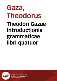 Theodori Gazae Introductionis grammaticae libri quatuor