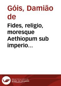 Fides, religio, moresque Aethiopum sub imperio preciosi Ioannis (quem vulgò presbyterum Ioannem vocant) degentium