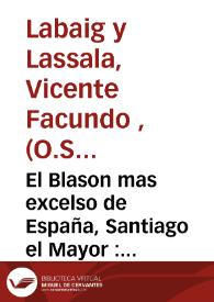 El Blason mas excelso de España, Santiago el Mayor : sermon que en la solemnidad celebrada... en la iglesia de Comendadoras de Santiago el día primero de Agosto