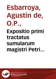 Expositio primi tractatus sumularum magistri Petri hispani ordinis  predicatoru[rum]