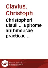 Christophori Clauii ... Epitome arithmeticae practicae nunc denuo ab ipso auctore recognita