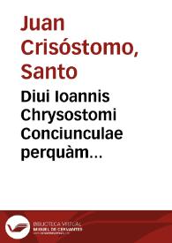 Diui Ioannis Chrysostomi Conciunculae perquàm elegantes sex de fato & prouide[n]tia Dei
