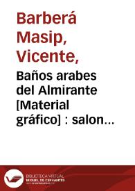 Baños arabes del Almirante [Material gráfico] : salon y despacho : Valencia