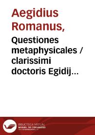 Questiones metaphysicales / clarissimi doctoris Egidij ordinis S.  Augustini