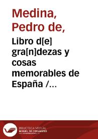 Libro d[e] gra[n]dezas y cosas memorables de España / [... hecho y copilado por ... Pedro de Medina ...]