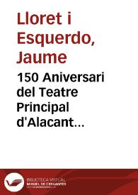 150 Aniversari del Teatre Principal d'Alacant / Jaume Lloret i Esquerdo | Biblioteca Virtual Miguel de Cervantes