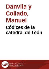 Códices de la catedral de León / Manuel Danvila y Collado | Biblioteca Virtual Miguel de Cervantes