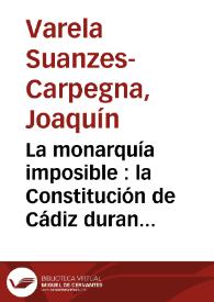 La monarquía imposible : la Constitución de Cádiz durante el Trienio / Joaquín Varela Suanzes-Carpegna | Biblioteca Virtual Miguel de Cervantes