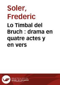 Lo Timbal del Bruch : drama en quatre actes y en vers / original per Frederich Soler | Biblioteca Virtual Miguel de Cervantes