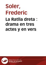 La Ratlla dreta : drama en tres actes y en vers / original de Frederich Soler y Hubert | Biblioteca Virtual Miguel de Cervantes