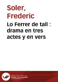 Lo Ferrer de tall : drama en tres actes y en vers / original de Frederic Soler (Serafí Pitarra) | Biblioteca Virtual Miguel de Cervantes