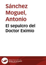 El sepulcro del Doctor Eximio / Antonio Sánchez Moguel | Biblioteca Virtual Miguel de Cervantes