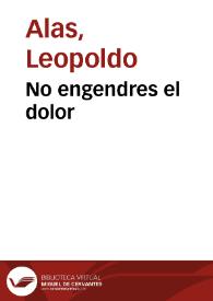 No engendres el dolor / Leopoldo Alas | Biblioteca Virtual Miguel de Cervantes