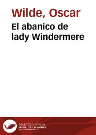 El abanico de lady Windermere / Oscar Wilde; traducción del inglés por Julio Gómez de la Serna | Biblioteca Virtual Miguel de Cervantes