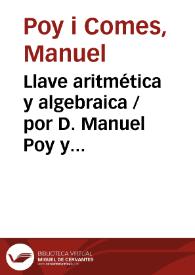 Llave aritmética y algebraica / por D. Manuel Poy y Comes | Biblioteca Virtual Miguel de Cervantes