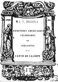 Escritores americanos celebrados por Cervantes en el Canto de Calíope / José Toribio Medina | Biblioteca Virtual Miguel de Cervantes