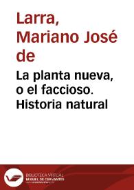 La planta nueva, o el faccioso. Historia natural / Mariano José de Larra | Biblioteca Virtual Miguel de Cervantes