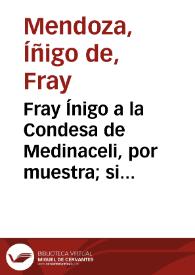 Fray Ínigo a la Condesa de Medinaceli, por muestra; si le agradase, que le haría ciento de ellas | Biblioteca Virtual Miguel de Cervantes