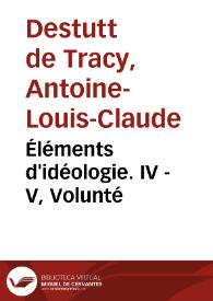 Éléments d'idéologie. IV - V, Volunté / Antoine-Louis-Claude Destutt de Tracy | Biblioteca Virtual Miguel de Cervantes