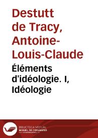 Éléments d'idéologie. I, Idéologie / Antoine-Louis-Claude Destutt de Tracy | Biblioteca Virtual Miguel de Cervantes