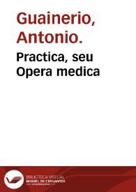 Practica, seu Opera medica / Antonius Guainerius. | Biblioteca Virtual Miguel de Cervantes