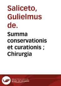 Summa conservationis et curationis ; : Chirurgia / Gulielmus de Saliceto. | Biblioteca Virtual Miguel de Cervantes