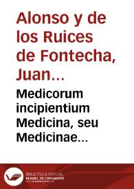 Medicorum incipientium Medicina, seu Medicinae christianae speculum....  aeditum Ioanni Alphonsum et a Ruicibus de Fontecha... | Biblioteca Virtual Miguel de Cervantes