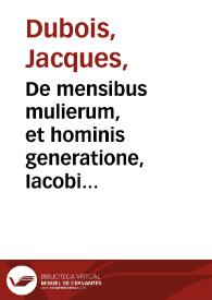 De mensibus mulierum, et hominis generatione, Iacobi Sylvii... commentarius. | Biblioteca Virtual Miguel de Cervantes