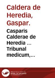 Casparis Calderae de Heredia ... Tribunal medicum, magicum et politicum : Pars prima [-altera] | Biblioteca Virtual Miguel de Cervantes