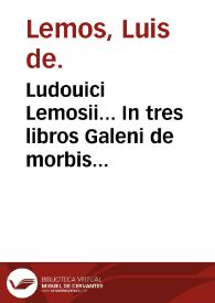 Ludouici Lemosii... In tres libros Galeni de morbis medendis commentarii... | Biblioteca Virtual Miguel de Cervantes