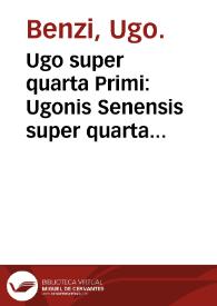 Ugo super quarta Primi : Ugonis Senensis super quarta Fen primi Aui. preclara expositio, cum annotationibus Iacobi de Partibus... | Biblioteca Virtual Miguel de Cervantes