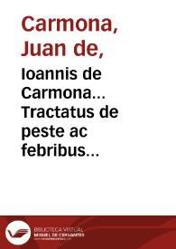 Ioannis de Carmona... Tractatus de peste ac febribus cum puncticulis vulgo tauardillo... | Biblioteca Virtual Miguel de Cervantes