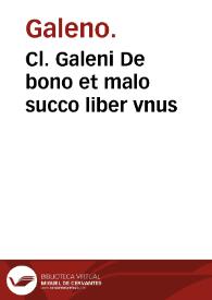 Cl. Galeni De bono et malo succo liber vnus / a Sebastiano Scrofa in Latinum conuersus, multisque in locis castigatus & explicatus... | Biblioteca Virtual Miguel de Cervantes