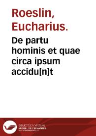 De partu hominis et quae circa ipsum accidu[n]t / libellus D. Eucharii Rhodionis... | Biblioteca Virtual Miguel de Cervantes